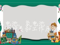 氢电池是什么电池,氢电池的种类和工作原理