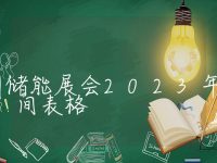 广州储能展会2023年时间表格，储能展会2023时间表广州